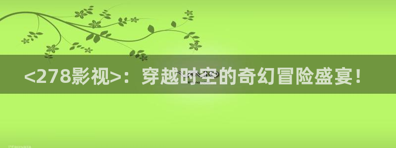 龙珠超高清免费看樱花影院：<278影视>：穿越时空的奇幻冒险盛宴！