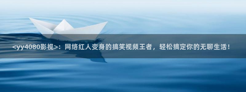 樱花影视高清电影：<yy4080影视>：网络红人变身的搞笑视频王者，轻松搞定你的无聊生活！