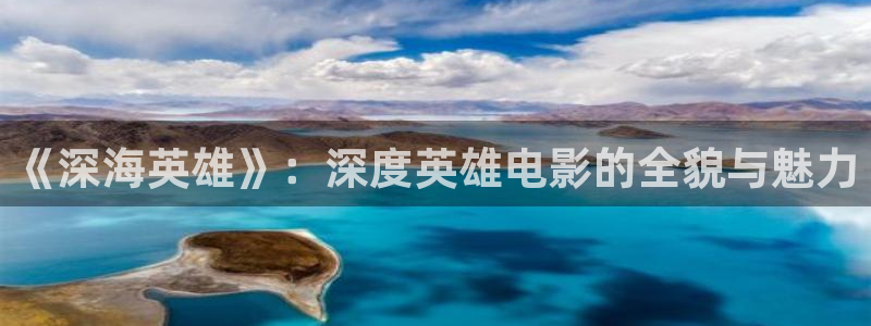 樱花影院在线观看完整版：《深海英雄》：深度英雄电影的全貌与魅力