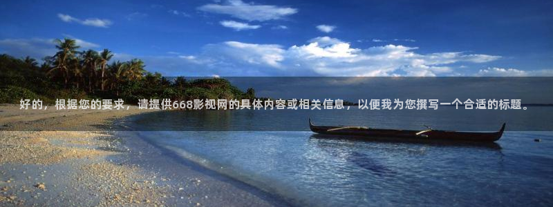 下载免费樱花视频：好的，根据您的要求，请提供668影视网的具体内容或相关信息，以便我为您撰写一个合适的标题。
