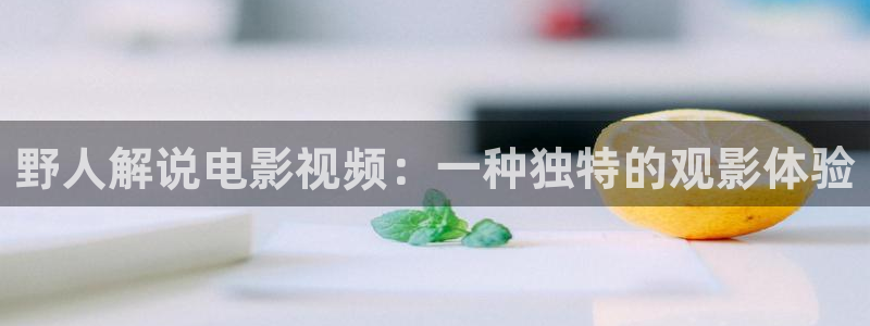 樱花视频全集：野人解说电影视频：一种独特的观影体验